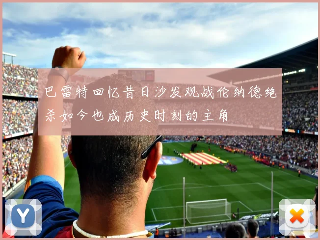 巴雷特回忆昔日沙发观战伦纳德绝杀如今也成历史时刻的主角