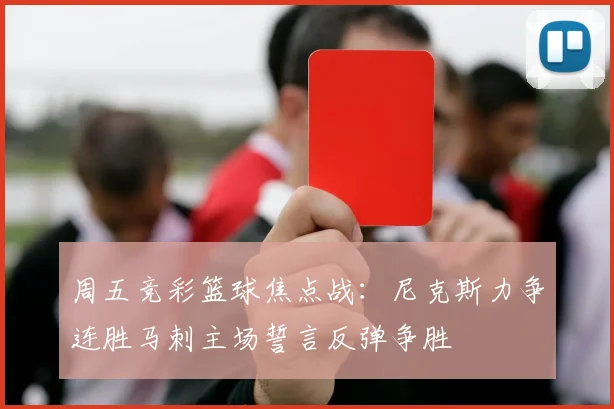 周五竞彩篮球焦点战：尼克斯力争连胜马刺主场誓言反弹争胜